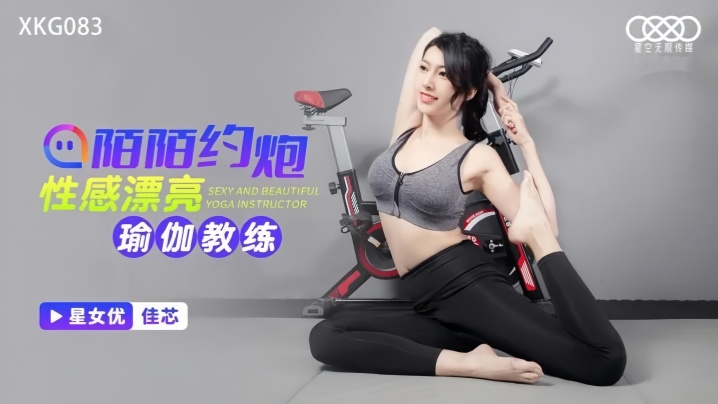 【佳芯】XKG083 陌陌约炮性感瑜伽教练